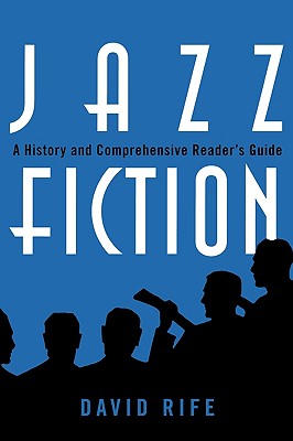 Jazz Fiction: A History and Comprehensive Reader's Guide - Rife, David