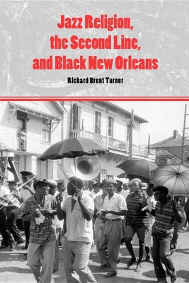 Jazz Religion, the Second Line, and Black New Orleans - Turner, Richard Brent, Professor
