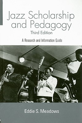 Jazz Scholarship and Pedagogy: A Research and Information Guide - Meadows, Eddie S