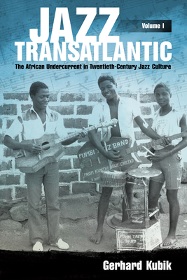 Jazz Transatlantic, Volume I: The African Undercurrent in Twentieth-Century Jazz Culture - Kubik, Gerhard