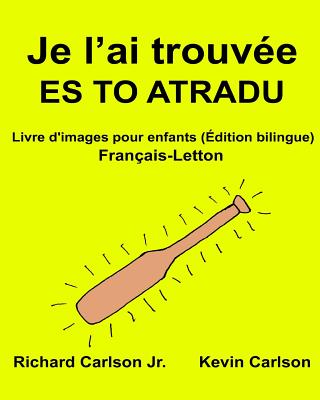 Je l'ai trouve ES TO ATRADU: Livre d'images pour enfants Franais-Letton (dition bilingue) - Carlson, Richard, Jr.