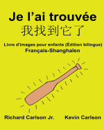 Je l'ai trouve: Livre d'images pour enfants Franais-Shanghaen (dition bilingue)