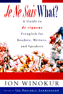 Je Ne Sais What?: A Guide to de Rigueur Frenglish for Readers, Writers, and Speakers