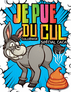 Je Pue du Cul: Coloriage spcial Caca: 40 animaux hilarants qui font caca  colorier - Cahier de coloriage humour pour adultes, ados et enfants - Retrouves des licornes, chiens, chats rigolos et beaucoup d'autres animaux qui se lchent ! - Cadeau caca