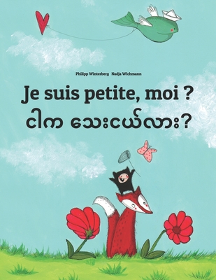 Je suis petite, moi ? &#4100;&#4139;&#4096; &#4126;&#4145;&#4152;&#4100;&#4122;&#4154;&#4124;&#4140;&#4152;?: Un livre d'images pour les enfants (Edition bilingue fran?ais-birman) - Wichmann, Nadja (Illustrator), and Wuillemin, Laurence (Translated by), and Phyo, Myat Pyi (Translated by)