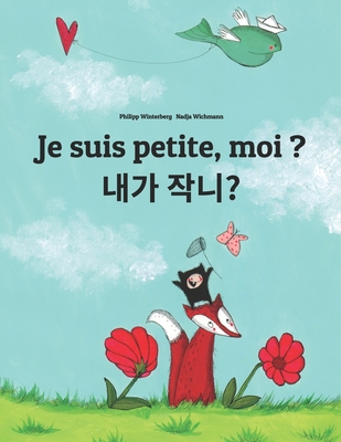 Je suis petite, moi ? &#51228;&#44032; &#51089;&#45208;&#50836;?: Un livre d'images pour les enfants (Edition bilingue fran?ais-cor?en) - Wichmann, Nadja (Illustrator), and Wuillemin, Laurence (Translated by), and Kang, Joo Yeon (Translated by)