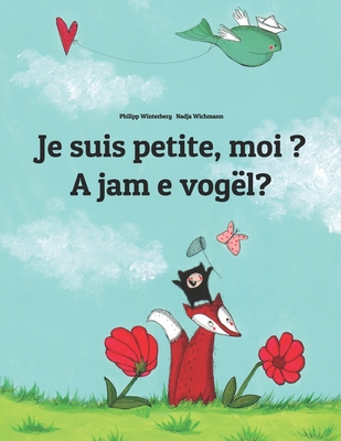 Je suis petite, moi ? A jam e vog?l?: Un livre d'images pour les enfants (Edition bilingue fran?ais-albanais) - Wichmann, Nadja (Illustrator), and Wuillemin, Laurence (Translated by), and Tagani, Iliriana Bisha (Translated by)