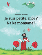 Je suis petite, moi ? Na ke monyane?: French-Sesotho [Lesotho]/Southern Sotho: Children's Picture Book (Bilingual Edition)