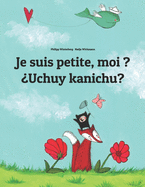 Je suis petite, moi ? ?Uchuy kanichu?: French-Quechua/Southern Quechua/Cusco Dialect (Qichwa/Qhichwa): Children's Picture Book (Bilingual Edition)