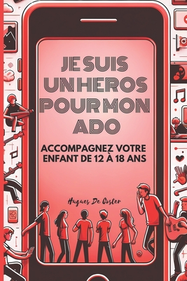 Je suis un h?ros pour mon Ado: accompagnez votre enfant de 12 ? 18 ans - de Coster, Hugues