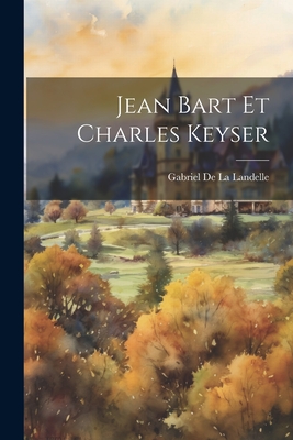 Jean Bart Et Charles Keyser - de la Landelle, Gabriel