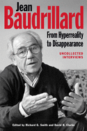 Jean Baudrillard: From HyperReality to Disappearance: Uncollected Interviews