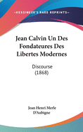 Jean Calvin Un Des Fondateures Des Libertes Modernes: Discourse (1868)