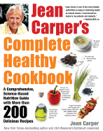 Jean Carper's Complete Healthy Cookbook: A Comprehensive, Science-Based Nutrition Guide with More Than 200 Delicious Recipes