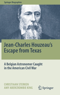 Jean-Charles Houzeau's Escape from Texas: A Belgian Astronomer Caught in the American Civil War - Sterken, Christiaan, and King, Amy Abercrombie