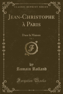 Jean-Christophe a Paris, Vol. 3: Dans La Maison (Classic Reprint)