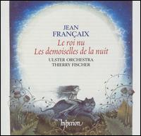 Jean Franaix: Le roi nu; Les desmoiselles de la nuit - Ulster Orchestra; Thierry Fischer (conductor)