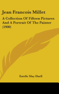Jean Francois Millet: A Collection Of Fifteen Pictures And A Portrait Of The Painter (1900)