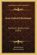 Jean Gabriel Borkman: Drame En Quatre Actes (1903)