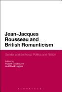 Jean-Jacques Rousseau and British Romanticism: Gender and Selfhood, Politics and Nation