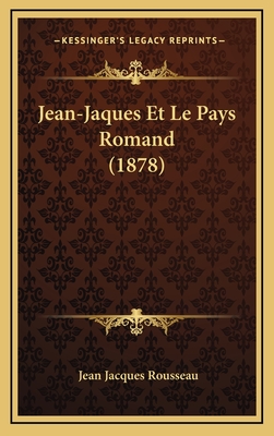 Jean-Jaques Et Le Pays Romand (1878) - Rousseau, Jean Jacques