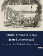 Jean-Luc pers?cut?: Un roman de Charles-Ferdinand Ramuz