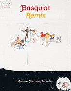 Jean-Michel Basquiat: Remix: Matisse, Picasso, Twombly