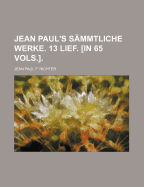 Jean Paul's S?mmtliche Werke. 13 Lief. in 65 Vols.