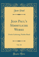 Jean Paul's S?mmtliche Werke, Vol. 10: Zweite Lieferung, F?nfter Band (Classic Reprint)