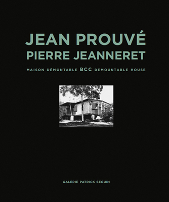 Jean Prouv & Pierre Jeanneret: Bcc Demountable House - Prouve, Jean, and Jeanneret, Pierre
