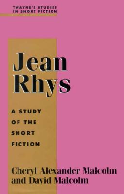 Jean Rhys: A Study in Short Fiction - Malcolm, Cheryl Alexander