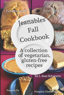 Jeanables Fall Cookbook: A collection of vegetarian, gluten-free recipes - Schwartz, L Jean