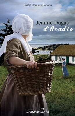 Jeanne Dugas d'Acadie - Cohoon, Cassie Deveaux