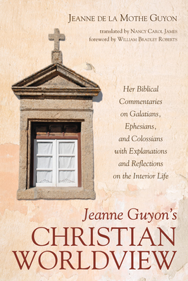 Jeanne Guyon's Christian Worldview - Guyon, Jeanne de la Mothe, and James, Nancy Carol (Translated by), and Roberts, William Bradley (Foreword by)