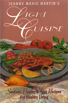 Jeanne Marie Martin's Light Cuisine: Seafood, Poultry and Egg Recipes for Healthy Living - Martin, Jeanne Marie
