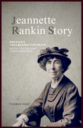 Jeannette Rankin Story: America's Trailblazer for Peace (United States First Congresswoman)