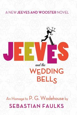 Jeeves and the Wedding Bells: A New Jeeves and Wooster Novel: An Homage to P. G. Wodehouse - Faulks, Sebastian