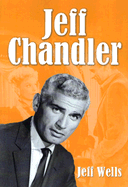 Jeff Chandler: Film, Record, Radio, Television and Theater Performances