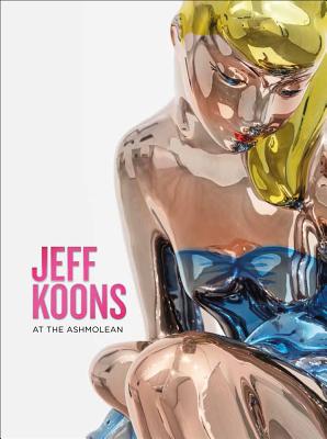 Jeff Koons: At the Ashmolean - Rosenthal, Sir Norman, and Sturgis, Dr Alexander