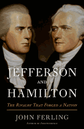 Jefferson and Hamilton: The Rivalry That Forged a Nation