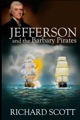 Jefferson and the Barbary Pirates: America's First Encounter with Radical Islam - Scott, Richard