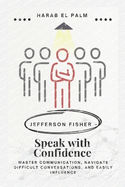 Jefferson Fisher - Speak with Confidence: Master Communication, Navigate Difficult Conversations, and Easily Influence
