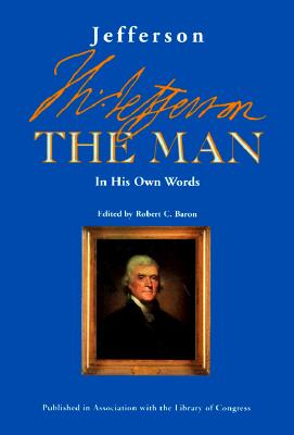 Jefferson the Man: In His Own Words - Jefferson, Thomas, and Library of Congress, and Baron, Robert C (Editor)