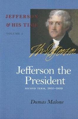 Jefferson the President: Second Term, 1805-1809 Volume 5 - Malone, Dumas, and Little Brown and Company (Inc ) (Prepared for publication by)