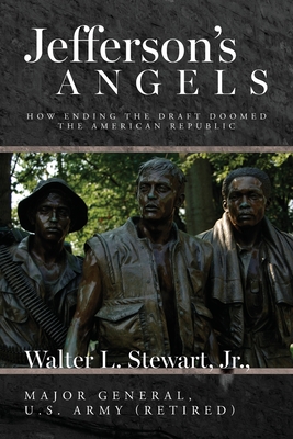 Jefferson's Angels: How ending the draft doomed the American Republic - Stewart, Walter L