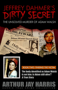 Jeffrey Dahmer's Dirty Secret: The Unsolved Murder of Adam Walsh: Book Two: Finding the Victim. the Body Identified as Adam Walsh Is Not Him. Is Adam Still Alive?