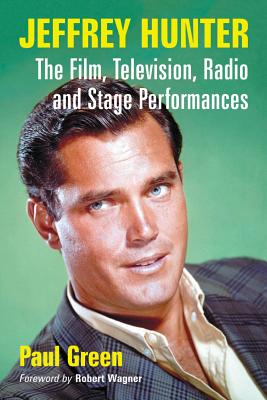 Jeffrey Hunter: The Film, Television, Radio and Stage Performances - Green, Paul