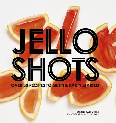 Jello Shots: Over 30 Recipes to Get the Party Started - Fauda-Role, Sabrina, and Japy, David (Photographer)