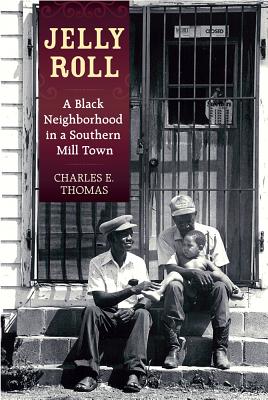 Jelly Roll: A Black Neighborhood in a Southern Mill Town - Thomas, Charles