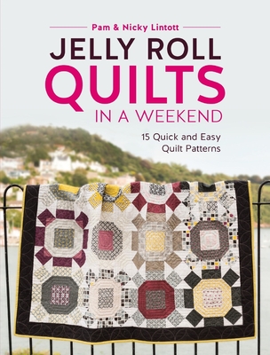 Jelly Roll Quilts in a Weekend: 15 Quick and Easy Quilt Patterns - Lintott, Nicky, and Lintott, Pam